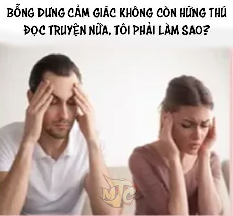 Bỗng dưng cảm giác không còn hứng thú đọc truyện nào nữa, có cách nào để cấp cứu hay không?