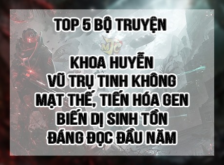 ĐỀ CỬ MẤY BỘ DỊ LOẠI VỀ TIẾN HÓA GEN, TƯƠNG LAI KHOA HUYỄN, NGHỊCH TẬP CẦU SINH XEM CỰC KỲ ĐÃ GHIỀN!