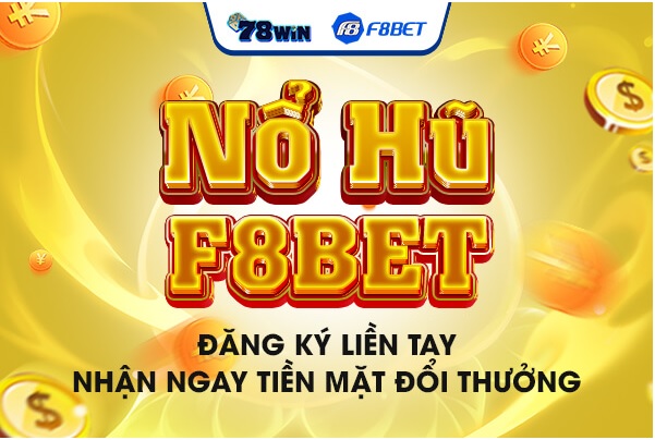 Nổ hũ F8BET - Đăng ký liền tay, nhận ngay tiền mặt đổi thưởng