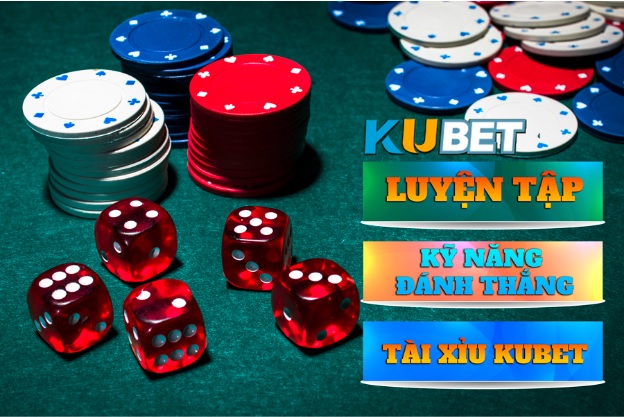 LUYỆN CHƠI TÀI XỈU KUBET LUÔN THẮNG