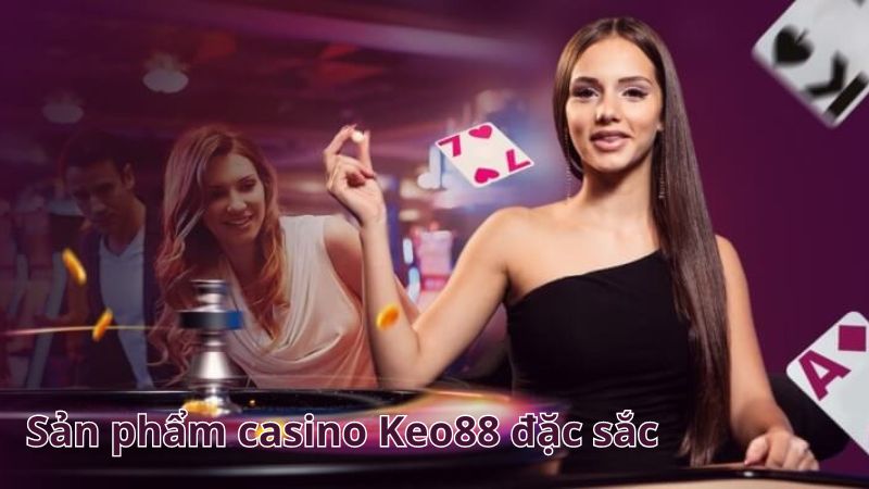 Live casino Keo88 - Trải nghiệm cá cược casino vừa thực vừa ảo