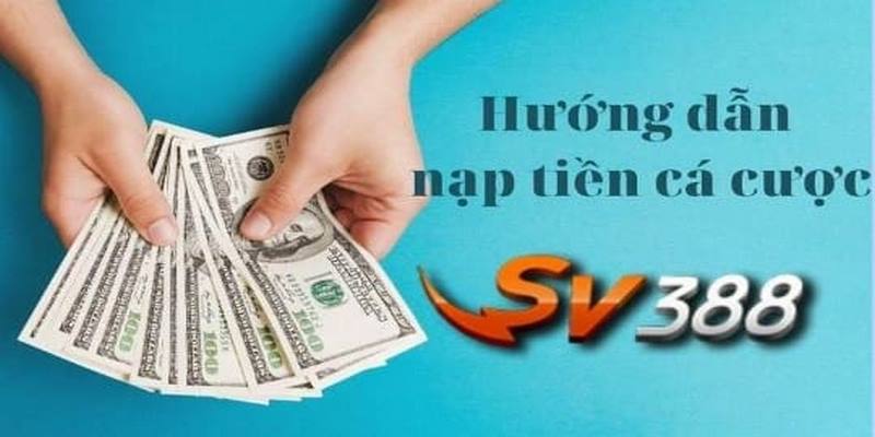 Cách Nạp Tiền SV388 Bằng Các Phương Thức An Toàn Nhất