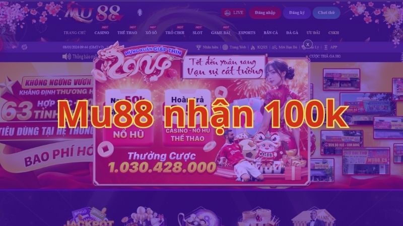 Mu88 nhận 100k - Chinh phục khuyến mãi tân thủ cực hot tại Mu88