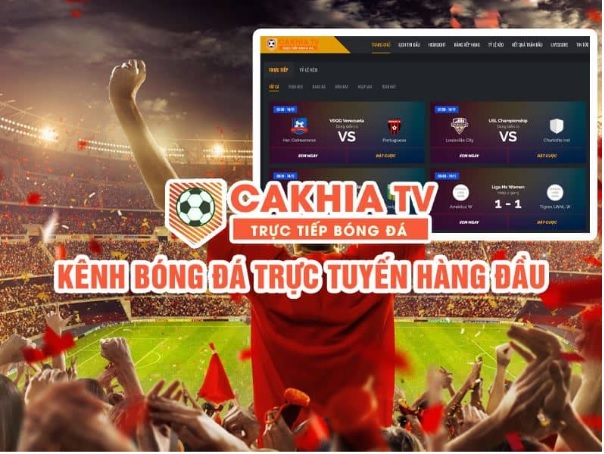 Cakhia TV - Trải nghiệm trực tiếp miễn phí không giới hạn