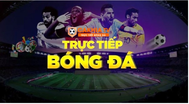 Cakhia TV - Trực tiếp bóng đá tốc độ cao hoàn toàn miễn phí