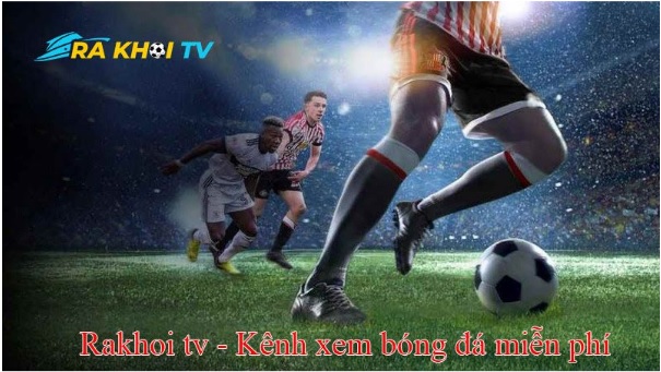 Rakhoi - Kênh xem bóng đá hàng đầu châu Á tại rakhoi-tv.info