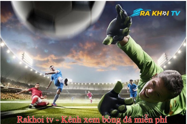 Giới thiệu kênh xem bóng đá hàng đầu Rakhoitv tại rakhoi-tv.store