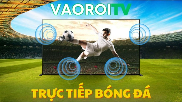 Vaoroi TV: Nền tảng xem bóng đá hàng đầu cho người hâm mộ tại vaoroi.lol