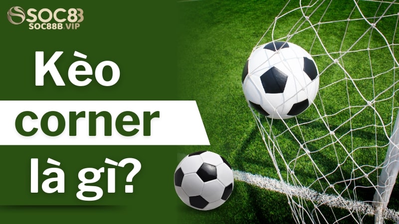 Kèo corner là gì? Mẹo chọn kèo phạt góc luôn thắng