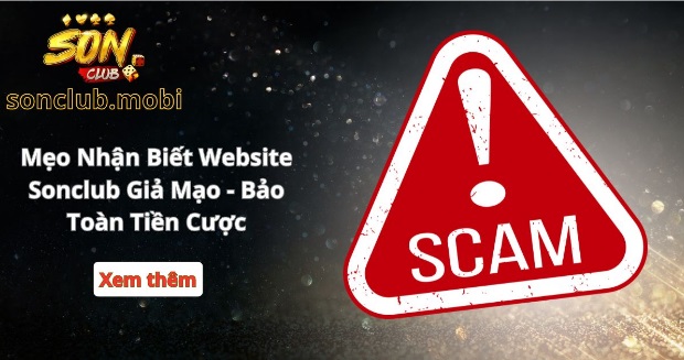 Mẹo Nhận Biết Website Sonclub Giả Mạo - Bảo Toàn Tiền Cược