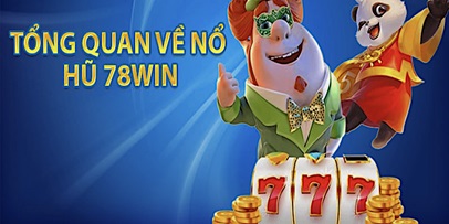 Nổ hũ 78Win - Hành trình chinh phục giấc mơ đổi đời