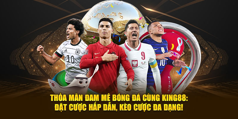 Thỏa Mãn Đam Mê Bóng Đá Cùng King88: Đặt Cược Hấp Dẫn, Kèo Cược Đa Dạng!