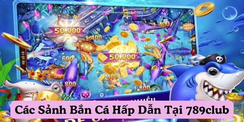Bắn Cá 789club: Trải Nghiệm Săn Cá Đỉnh Cao Với Nhiều Cơ Hội Thắng Lớn