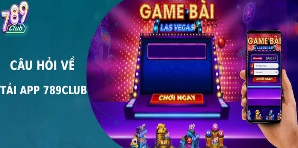 Tải Ứng Dụng 789Club - Trải Nghiệm Cá Cược Tuyệt Vời