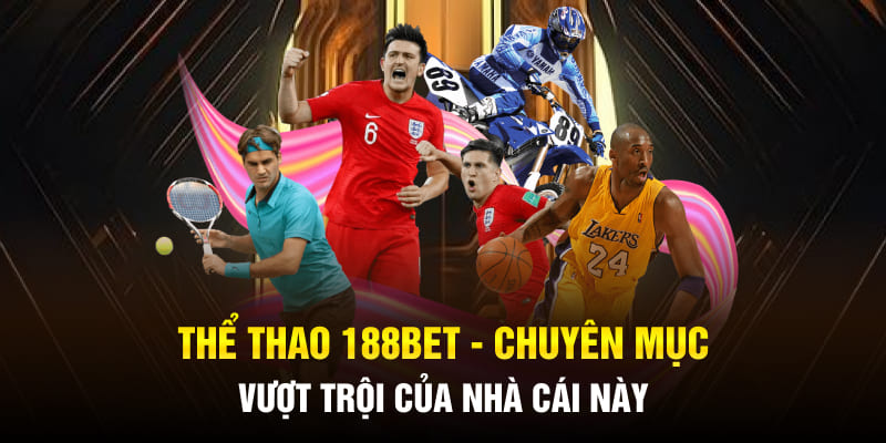 Thể Thao 188BET - Chuyên Mục Vượt Trội Của Nhà Cái Này