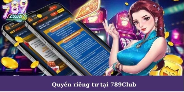 Quyền Riêng Tư 789Club Cực Kỳ Quan Trọng Hội Viên Cần Phải Ghi Nhớ