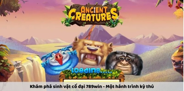 Khám Phá Thế Giới Huyền Bí Cùng Sinh Vật Cổ Đại 789win