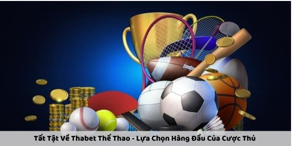 Tất Tật Về Thabet Thể Thao - Lựa Chọn Hàng Đầu Của Cược Thủ