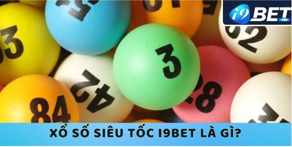 Xổ Số Siêu Tốc I9bet Trải Nghiệm Đỉnh Cao Cơ Hội Đổi Đời