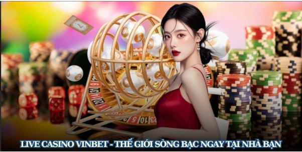 Live Casino Vinbet - Thế Giới Sòng Bạc Ngay Tại Nhà Bạn
