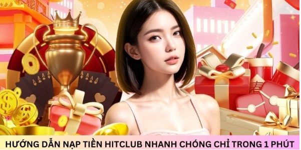 Hướng dẫn nạp tiền hitclub siêu tốc chỉ trong 1 phút