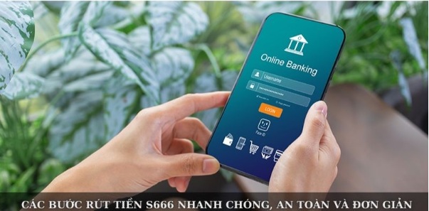 Các Bước Rút Tiền S666 Nhanh Chóng, An Toàn Và Đơn Giản