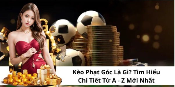 Kèo Phạt Góc Là Gì? Tìm Hiểu Chi Tiết Từ A - Z Mới Nhất