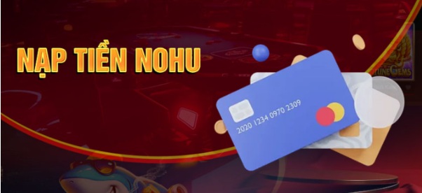 Nạp Tiền Nohu - Thao Tác Đơn Giản Cho Mọi Người Chơi Mới