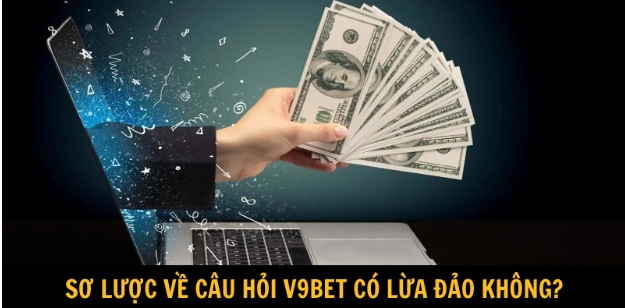 V9Bet Có Lừa Đảo Không? Sự Thật Ẩn Dấu Đằng Sau Đó