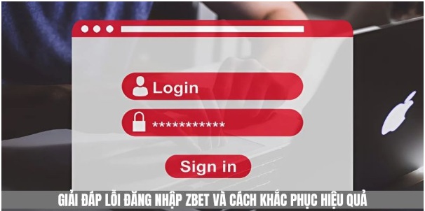 Giải Đáp Lỗi Đăng Nhập Zbet Và Cách Khắc Phục Hiệu Quả
