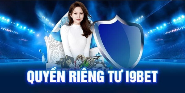 Quyền Riêng Tư i9bet - Cam Kết Bảo Mật Thông Tin Người Chơi