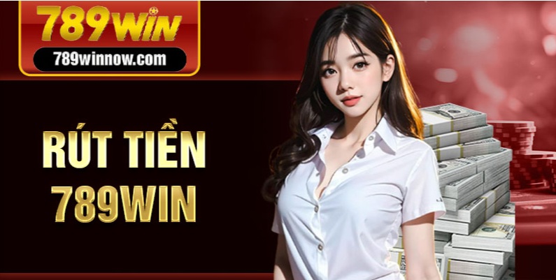 Rút Tiền 789win – Quy Trình Nhanh Chóng Và Đơn Giản 2025