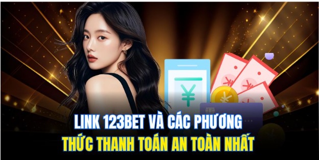 Link 123bet Và Các Phương Thức Thanh Toán An Toàn Nhất