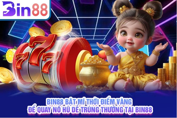 Bin88 bật mí thời điểm vàng để quay nổ hũ dễ trúng thưởng tại Bin88