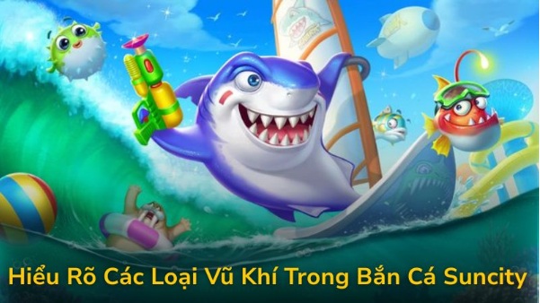 Nghệ Thuật Chọn Vũ Khí Khi Bắn Cá Suncity, Tăng Tỷ Lệ Săn Boss Thành Công