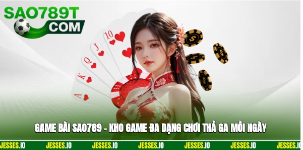 Game Bài Sao789 – Kho Game Đa Dạng, Chơi Thả Ga Mỗi Ngày