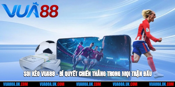 Soi Kèo Vua88 – Bí Quyết Chiến Thắng Trong Mọi Trận Đấu