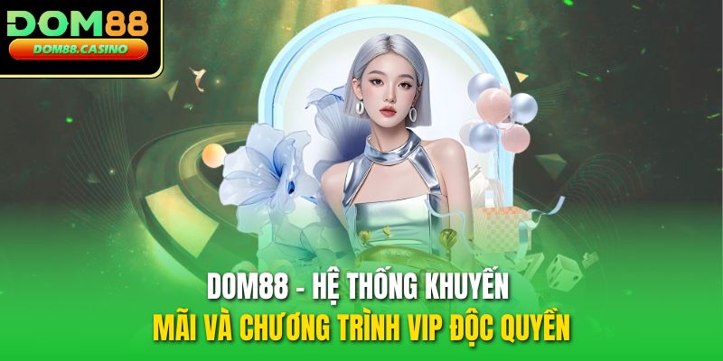 DOM88 – Hệ Thống Khuyến Mãi Và Chương Trình VIP Độc Quyền