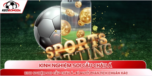 Kinh Nghiệm Soi Cầu Châu Á - Bí Quyết Phân Tích Chuẩn Xác