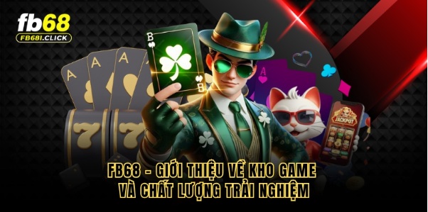 FB68 - Giới Thiệu Về Kho Game Và Chất Lượng Trải Nghiệm