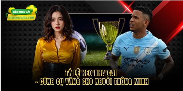 Tỷ Lệ Keo Nha Cai - Công Cụ Vàng Cho Người Thông Minh