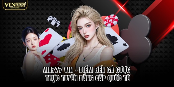 Vin777 Vin - Điểm Đến Cá Cược Trực Tuyến Đẳng Cấp Quốc Tế