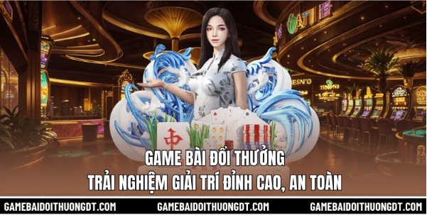 Game Bài Đổi Thưởng - Trải Nghiệm Giải Trí Đỉnh Cao, An Toàn