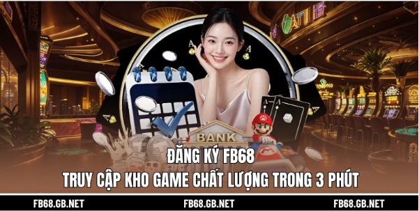 Đăng Ký FB68 - Truy Cập Kho Game Chất Lượng Trong 3 Phút
