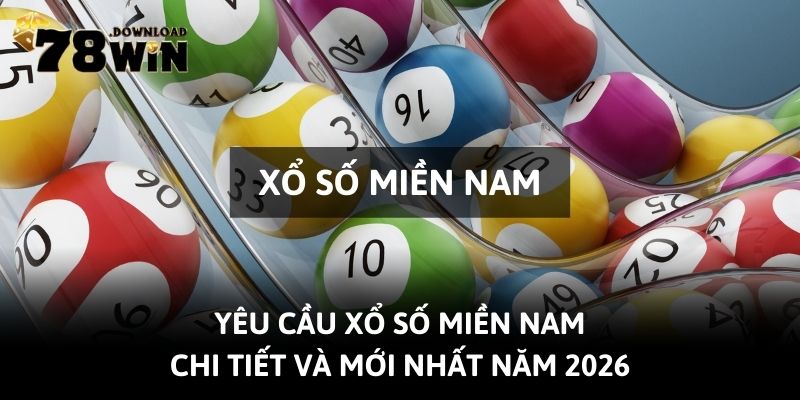 Yêu Cầu Xổ Số Miền Nam Chi Tiết Và Mới Nhất Năm 2026