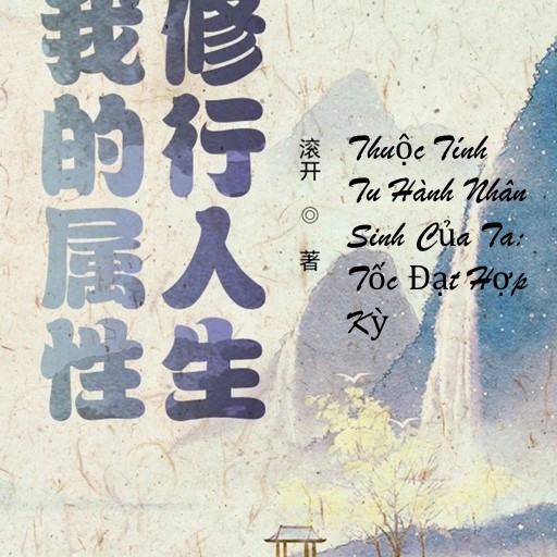 Thuộc Tính Tu Hành Nhân Sinh Của Ta: Tốc Đạt Hợp Kỳ