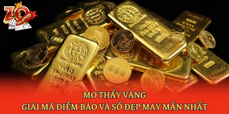Mơ Thấy Vàng - Giải Mã Điềm Báo Và Số Đẹp May Mắn Nhất
