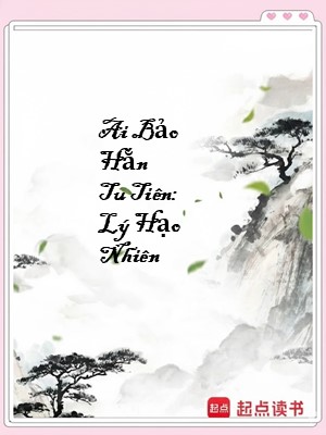 Ai Bảo Hắn Tu Tiên: Lý Hạo Nhiên