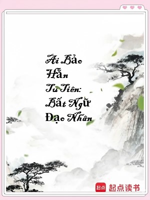Ai Bảo Hắn Tu Tiên: Bất Ngữ Đạo Nhân