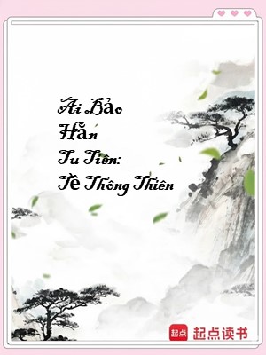 Ai Bảo Hắn Tu Tiên: Tề Thông Thiên